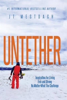 Untether: Inspiration for Living Free and Strong No Matter What the Challenge by Jt Jester Mestdagh