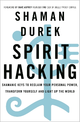 Spirit Hacking: Shamanic keys to reclaim your personal power, transform yourself and light up the world book