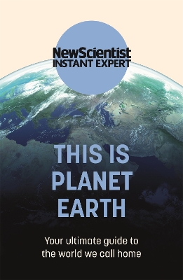 This is Planet Earth: Your ultimate guide to the world we call home by New Scientist