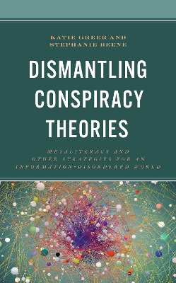 Dismantling Conspiracy Theories: Metaliteracy and other Strategies for an Information-Disordered World book