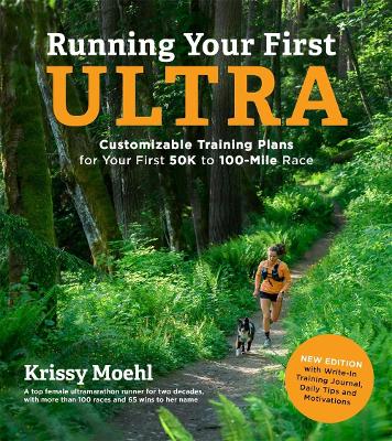 Running Your First Ultra: Customizable Training Plans for Your First 50K to 100-mile Race by Krissy Moehl