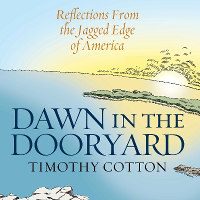 Dawn in the Dooryard: Reflections from the Jagged Edge of America by Timothy Cotton