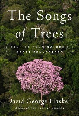 The The Songs of Trees: Stories from Nature's Great Connectors by David George Haskell