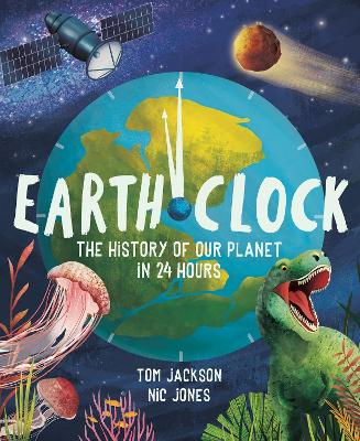 Earth Clock: The History of Our Planet in 24 Hours by Tom Jackson