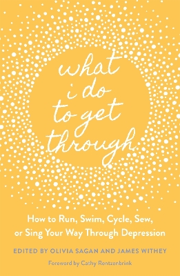 What I Do to Get Through: How to Run, Swim, Cycle, Sew, or Sing Your Way Through Depression book