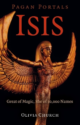 Pagan Portals - Isis - Great of Magic, She of 10,000 Names by Olivia Church