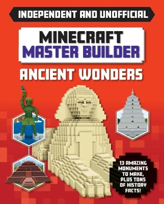 Master Builder: Minecraft Ancient Wonders (Independent & Unofficial): A Step-By-Step Guide to Building Your Own Ancient Buildings, Packed with Amazing Historical Facts to Inspire You! by Sara Stanford