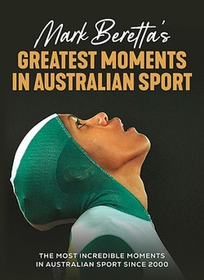 Mark Beretta's Greatest Moments in Australian Sport: The most incredible moments in Australian sport since 2000 book