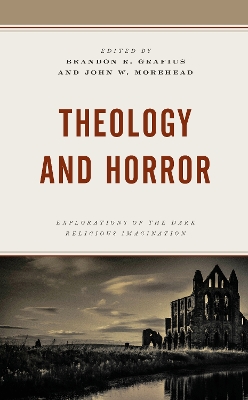 Theology and Horror: Explorations of the Dark Religious Imagination by Brandon R. Grafius