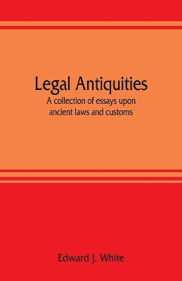 Legal antiquities: a collection of essays upon ancient laws and customs book