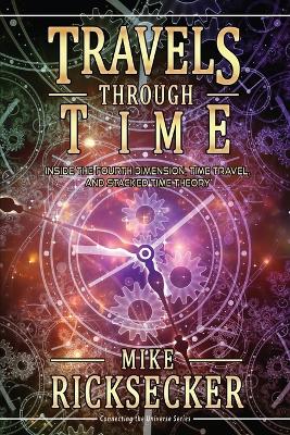 Travels Through Time: Inside the Fourth Dimension, Time Travel, and Stacked Time Theory book