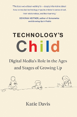 Technology's Child: Digital Media’s Role in the Ages and Stages of Growing Up by Katie Davis