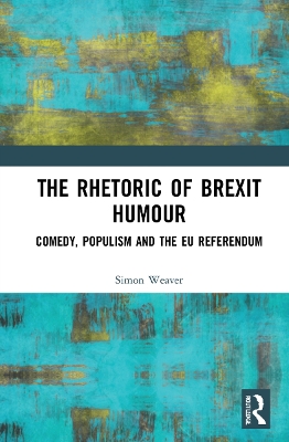 The Rhetoric of Brexit Humour: Comedy, Populism and the EU Referendum by Simon Weaver