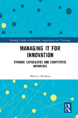 Managing IT for Innovation: Dynamic Capabilities and Competitive Advantage book