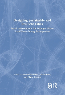 Designing Sustainable and Resilient Cities: Small Interventions for Stronger Urban Food-Water-Energy Management by Alessandro Melis