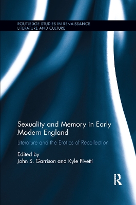 Sexuality and Memory in Early Modern England: Literature and the Erotics of Recollection by John S. Garrison