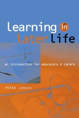 Learning in Later Life: An Introduction for Educators and Carers by Peter Jarvis