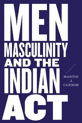 Men, Masculinity, and the Indian Act by Martin J. Cannon