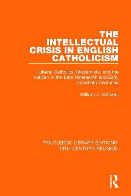 The The Intellectual Crisis in English Catholicism: Liberal Catholics, Modernists, and the Vatican in the Late Nineteenth and Early Twentieth Centuries by William J. Schoenl