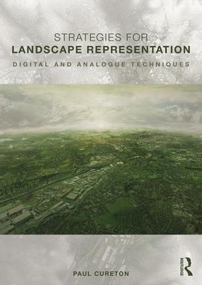 Strategies for Landscape Representation: Digital and Analogue Techniques by Paul Cureton