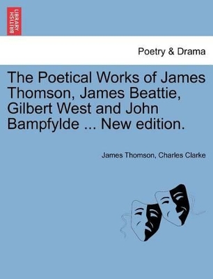 Poetical Works of James Thomson, James Beattie, Gilbert West and John Bampfylde ... New Edition. book