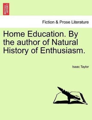 Home Education. by the Author of Natural History of Enthusiasm. by Isaac Taylor