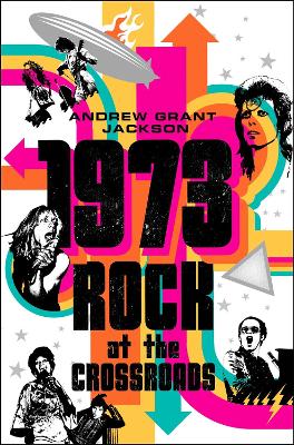 1973: Rock at the Crossroads by Andrew Grant Jackson