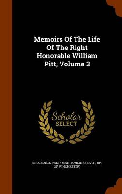 Memoirs Of The Life Of The Right Honorable William Pitt, Volume 3 by George Pretyman