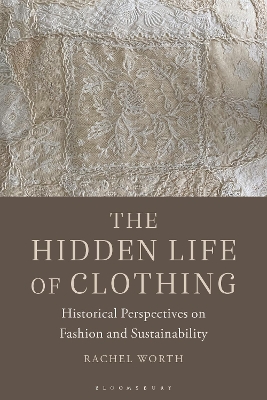 The Hidden Life of Clothing: Historical Perspectives on Fashion and Sustainability by Rachel Worth