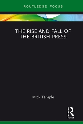 The The Rise and Fall of the British Press by Mick Temple