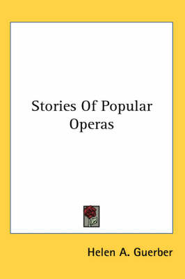 Stories Of Popular Operas by Helen A Guerber