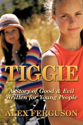 Tiggie: A Story of Good & Evil Written for Young People by Alex Ferguson