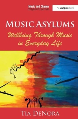Music Asylums: Wellbeing Through Music in Everyday Life by Tia DeNora