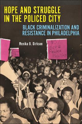 Hope and Struggle in the Policed City: Black Criminalization and Resistance in Philadelphia book