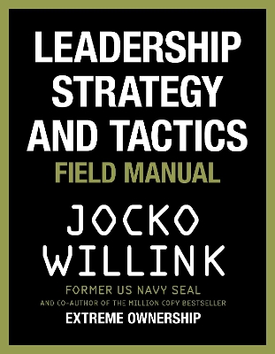 Leadership Strategy and Tactics: Learn to Lead Like a Navy SEAL, from the Bestselling Author of 'Extreme Ownership' and 'The Dichotomy of Leadership' by Jocko Willink