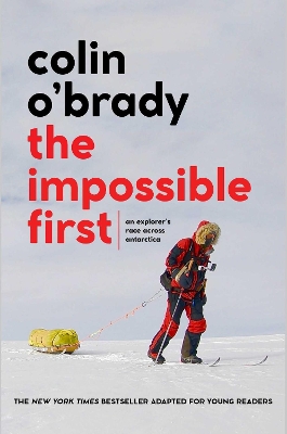 The Impossible First: An Explorer's Race Across Antarctica (Young Readers Edition) by Colin O'Brady