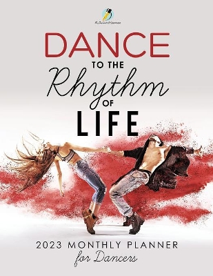 Dance to the Rhythm of Life: 2023 Monthly Planner for Dancers book
