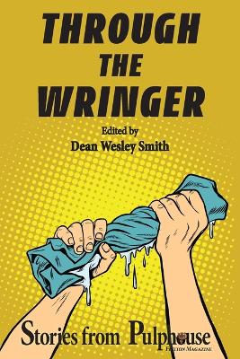 Through the Wringer: Stories from Pulphouse Fiction Magazine by Dean Wesley Smith