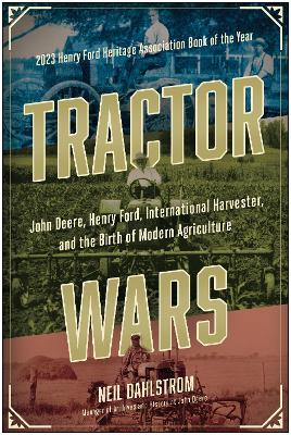 Tractor Wars: John Deere, Henry Ford, International Harvester, and the Birth of Modern Agriculture by Neil Dahlstrom