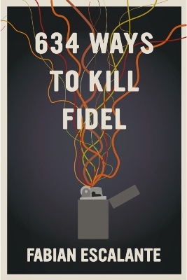 634 Ways To Kill Fidel by Fabian Escalante