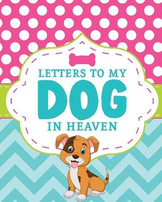 Letters To My Dog In Heaven: Pet Loss Grief Heartfelt Loss Bereavement Gift Best Friend Poochie book