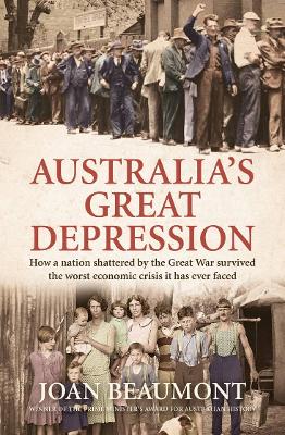 Australia's Great Depression: How a nation shattered by the Great War survived the worst economic crisis it has ever faced by Joan Beaumont