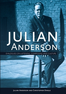 Julian Anderson: Dialogues on Listening, Composing and Culture book