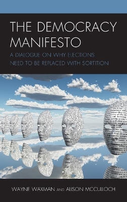 The Democracy Manifesto: A Dialogue on Why Elections Need to be Replaced with Sortition by Wayne Waxman