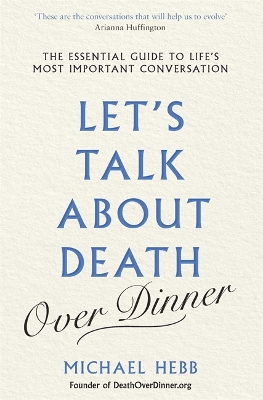 Let's Talk about Death (over Dinner): The Essential Guide to Life's Most Important Conversation book
