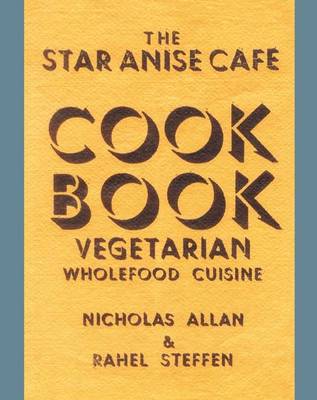 The Star Anise Cafe Cook Book: Vegetarian Wholefood Cuisine book