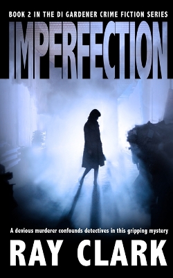 Imperfection: A devious murderer confounds detectives in this gripping mystery by Ray Clark