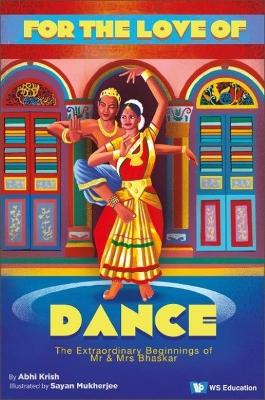 For The Love Of Dance: The Extraordinary Beginnings Of Mr And Mrs Bhaskar by Abhi Krish
