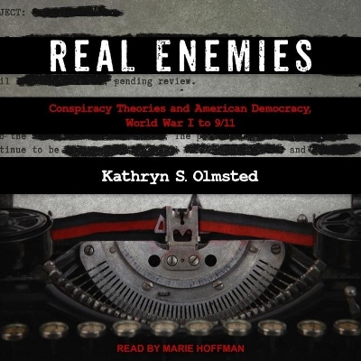 Real Enemies: Conspiracy Theories and American Democracy, World War I to 9/11 by Kathryn S Olmsted