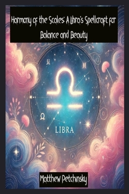 Harmony of the Scales: A Libra's Spellcraft for Balance and Beauty book